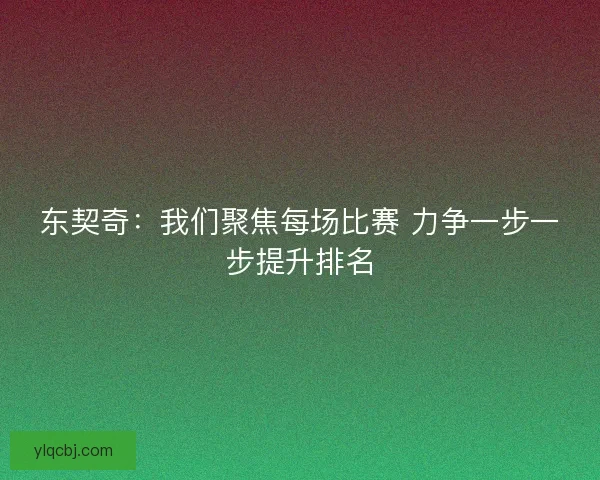 东契奇：我们聚焦每场比赛 力争一步一步提升排名